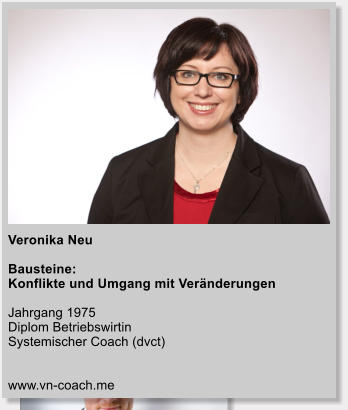 Veronika Neu  Bausteine:  Konflikte und Umgang mit Veränderungen  Jahrgang 1975 Diplom Betriebswirtin Systemischer Coach (dvct)   www.vn-coach.me